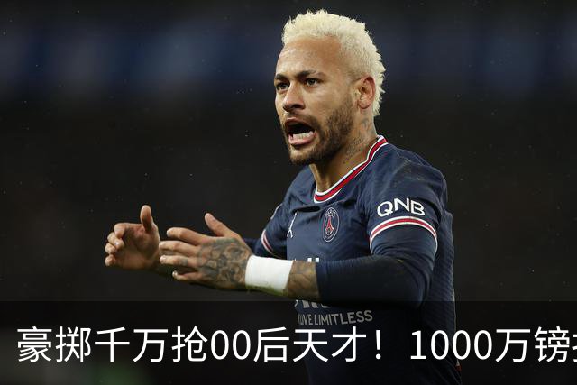 豪掷千万抢00后天才！1000万镑报价受阻，阿森纳补强遇蓝狐强博弈