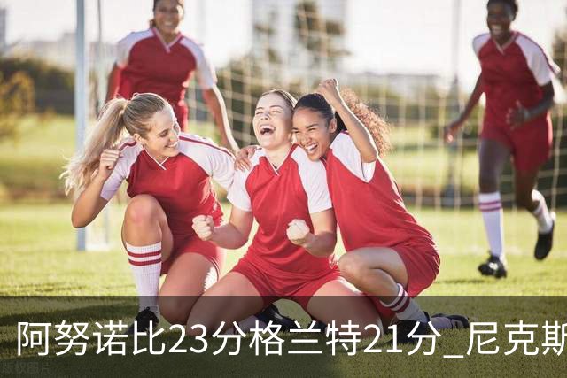 阿努诺比23分格兰特21分 尼克斯取得5连胜